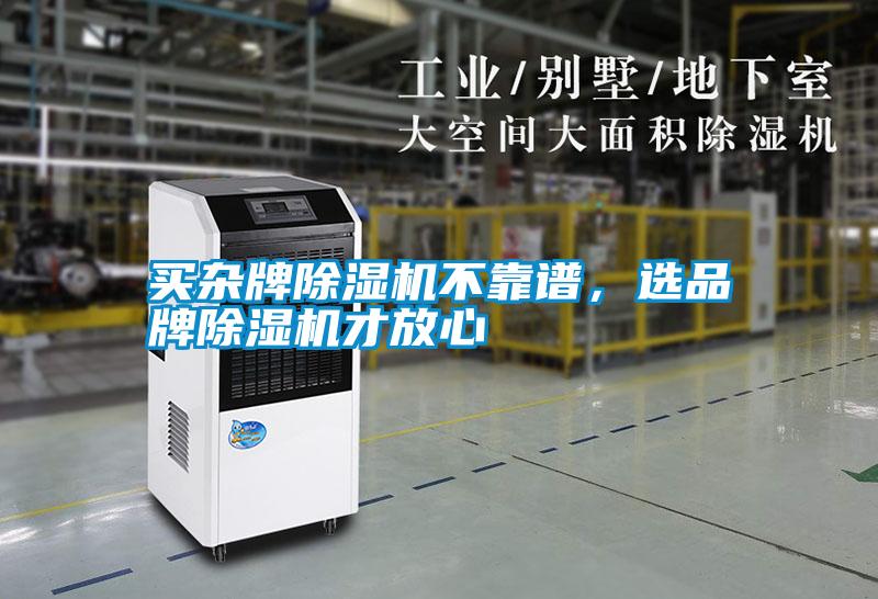 買雜牌除濕機(jī)不靠譜,選品牌除濕機(jī)才放心