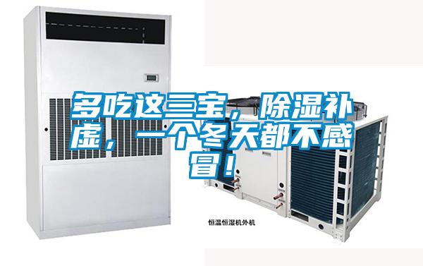 多吃這三寶，除濕補虛，一個冬天都不感冒！