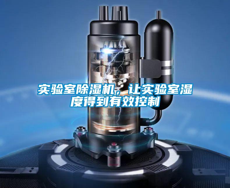 實驗室除濕機，讓實驗室濕度得到有效控制