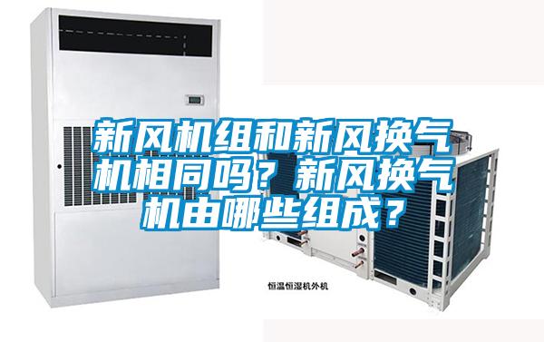 新風機組和新風換氣機相同嗎?新風換氣機由哪些組成?